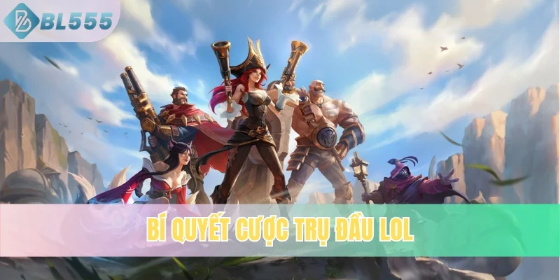 Bí quyết cược trụ đầu LoL