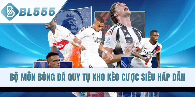 Bộ môn bóng đá quy tụ kho kèo cược siêu hấp dẫn