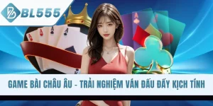 Game Bài Châu Âu - Trải Nghiệm Ván Đấu Đầy Kịch Tính