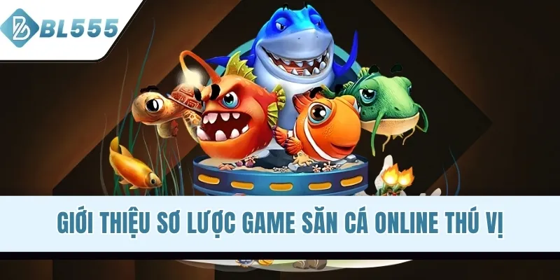 Giới thiệu sơ lược game săn cá online thú vị
