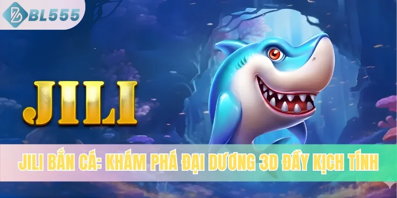Jili Bắn Cá: Khám Phá Đại Dương 3D Đầy Kịch Tính