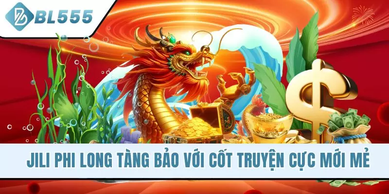 Jili Phi Long Tàng Bảo Với Cốt Truyện Cực Mới Mẻ, Ấn Tượng