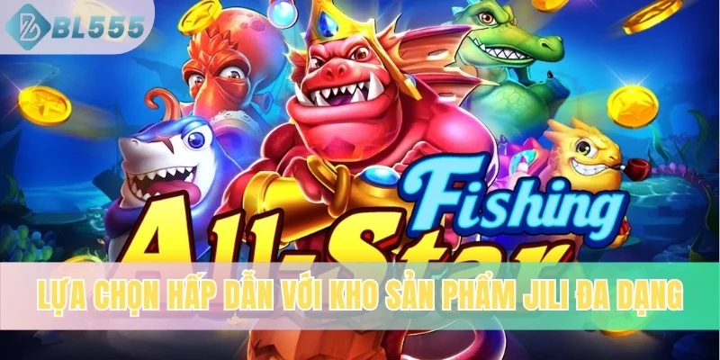 Lựa chọn hấp dẫn với kho sản phẩm Jili đa dạng