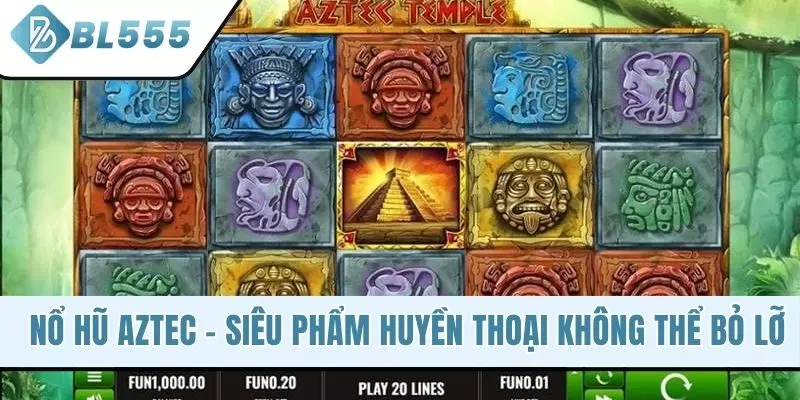 Nổ Hũ Aztec - Siêu Phẩm Huyền Thoại Không Thể Bỏ Lỡ