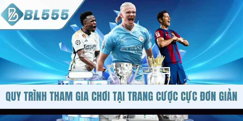 Quy trình tham gia chơi tại trang cược cực kỳ đơn giản