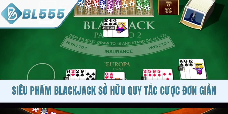 Siêu phẩm Blackjack sở hữu quy tắc cược đơn giản