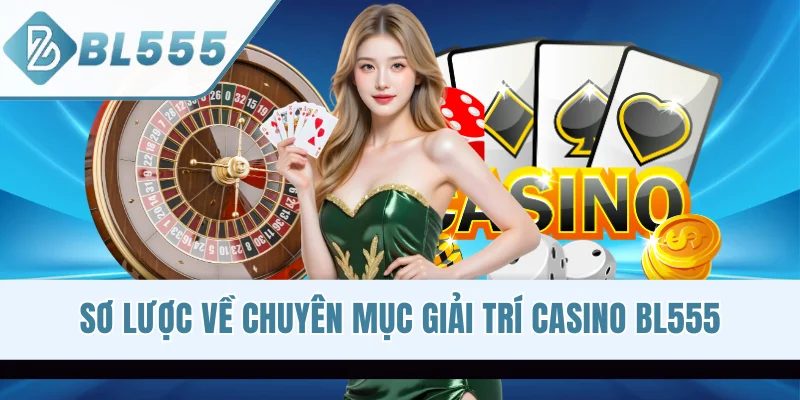 Sơ lược về chuyên mục giải trí casino BL555
