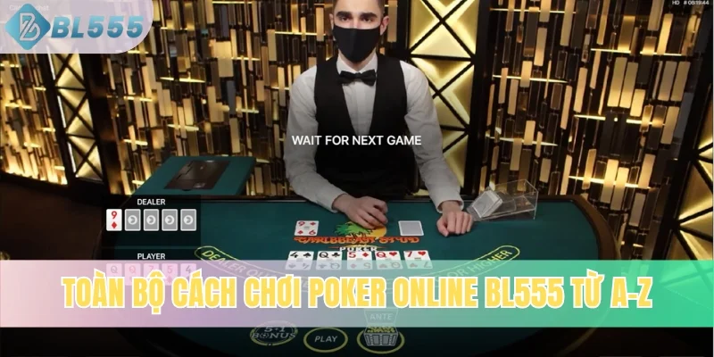 Toàn bộ cách chơi poker online BL555 từ A-Z
