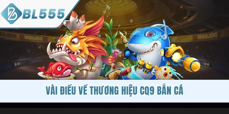 Vài điều về thương hiệu CQ9 bắn cá